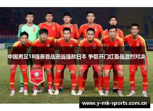 中国男足18强赛首战迎战强敌日本 争取开门红备战激烈对决